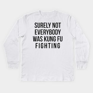 Surely Not Everybody Was Kung Fu Fighting Kids Long Sleeve T-Shirt